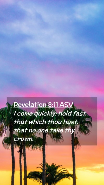 Picture 02 - Revelation 3:11 ASV Mobile Phone Wallpaper - I come quickly: hold fast that which thou hast, - Mobile Bible Verse Wallpaper