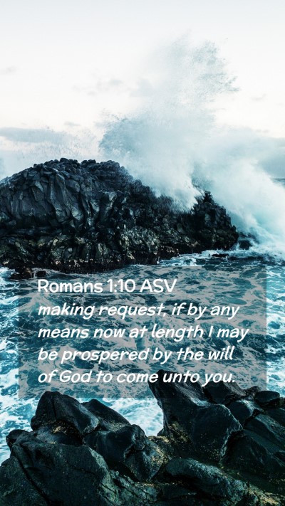 Picture 02 - Romans 1:10 ASV Mobile Phone Wallpaper - making request, if by any means now at length I - Mobile Bible Verse Wallpaper