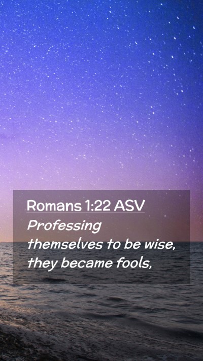 Picture 02 - Romans 1:22 ASV Mobile Phone Wallpaper - Professing themselves to be wise, they became - Mobile Bible Verse Wallpaper