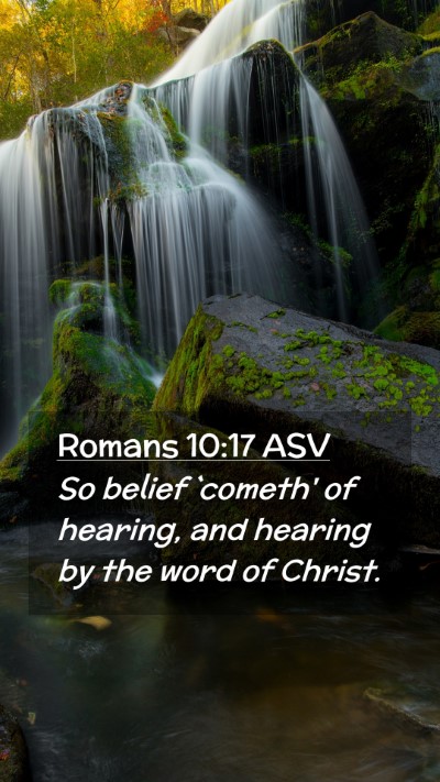 Picture 02 - Romans 10:17 ASV Mobile Phone Wallpaper - So belief `cometh' of hearing, and hearing by the - Mobile Bible Verse Wallpaper