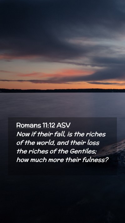 Picture 02 - Romans 11:12 ASV Mobile Phone Wallpaper - Now if their fall, is the riches of the world, - Mobile Bible Verse Wallpaper