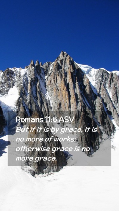 Picture 02 - Romans 11:6 ASV Mobile Phone Wallpaper - But if it is by grace, it is no more of works: - Mobile Bible Verse Wallpaper