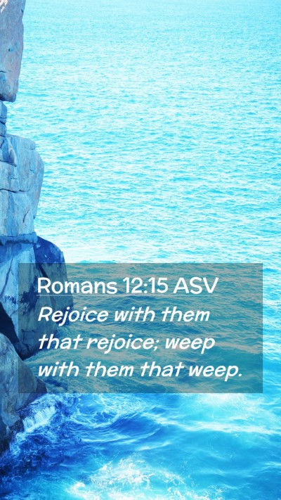 Picture 02 - Romans 12:15 ASV Mobile Phone Wallpaper - Rejoice with them that rejoice; weep with them - Mobile Bible Verse Wallpaper