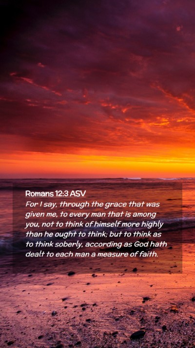 Picture 02 - Romans 12:3 ASV Mobile Phone Wallpaper - For I say, through the grace that was given me, - Mobile Bible Verse Wallpaper