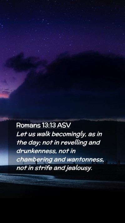 Picture 02 - Romans 13:13 ASV Mobile Phone Wallpaper - Let us walk becomingly, as in the day; not in - Mobile Bible Verse Wallpaper