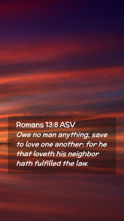 Picture 02 - Romans 13:8 ASV Mobile Phone Wallpaper - Owe no man anything, save to love one another: - Mobile Bible Verse Wallpaper