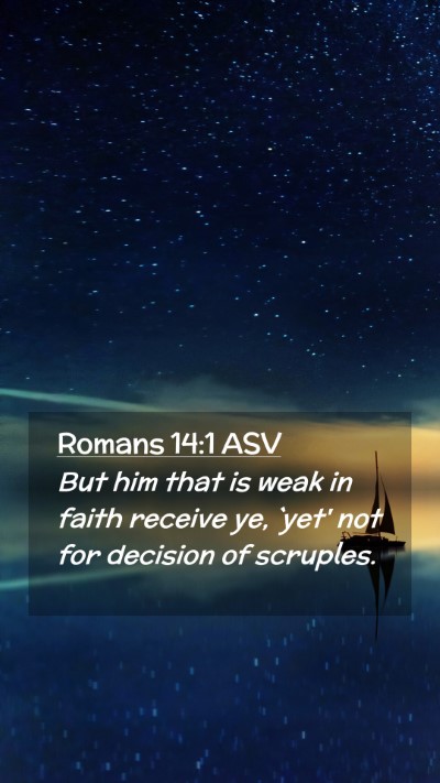 Picture 02 - Romans 14:1 ASV Mobile Phone Wallpaper - But him that is weak in faith receive ye, `yet' - Mobile Bible Verse Wallpaper