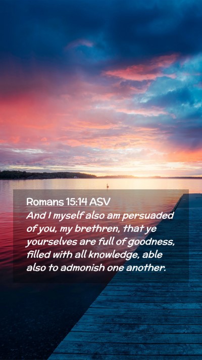 Picture 02 - Romans 15:14 ASV Mobile Phone Wallpaper - And I myself also am persuaded of you, my - Mobile Bible Verse Wallpaper