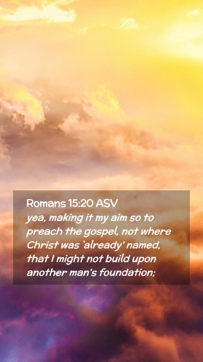 Picture 02 - Romans 15:20 ASV Mobile Phone Wallpaper - yea, making it my aim so to preach the gospel, - Mobile Bible Verse Wallpaper