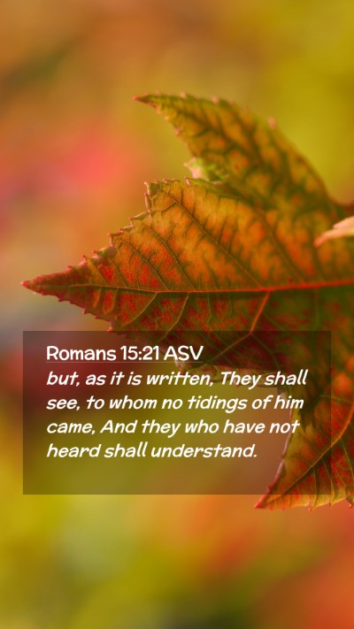 Picture 02 - Romans 15:21 ASV Mobile Phone Wallpaper - but, as it is written, They shall see, to whom no - Mobile Bible Verse Wallpaper