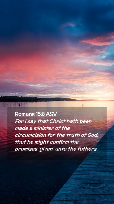 Picture 02 - Romans 15:8 ASV Mobile Phone Wallpaper - For I say that Christ hath been made a minister - Mobile Bible Verse Wallpaper