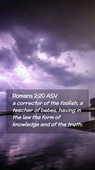 Picture 02 - Romans 2:20 ASV Mobile Phone Wallpaper - a corrector of the foolish, a teacher of babes, - Mobile Bible Verse Wallpaper