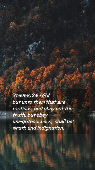Picture 02 - Romans 2:8 ASV Mobile Phone Wallpaper - but unto them that are factious, and obey not the - Mobile Bible Verse Wallpaper