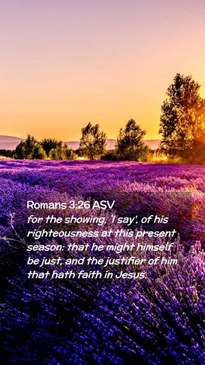 Picture 02 - Romans 3:26 ASV Mobile Phone Wallpaper - for the showing, `I say', of his righteousness at - Mobile Bible Verse Wallpaper