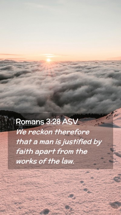 Picture 02 - Romans 3:28 ASV Mobile Phone Wallpaper - We reckon therefore that a man is justified by - Mobile Bible Verse Wallpaper