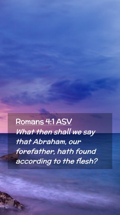 Picture 02 - Romans 4:1 ASV Mobile Phone Wallpaper - What then shall we say that Abraham, our - Mobile Bible Verse Wallpaper