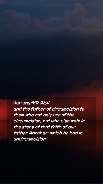 Picture 02 - Romans 4:12 ASV Mobile Phone Wallpaper - and the father of circumcision to them who not - Mobile Bible Verse Wallpaper