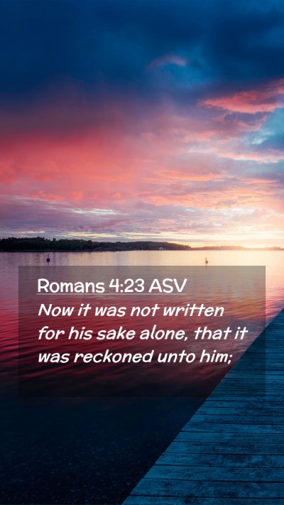 Picture 02 - Romans 4:23 ASV Mobile Phone Wallpaper - Now it was not written for his sake alone, that - Mobile Bible Verse Wallpaper