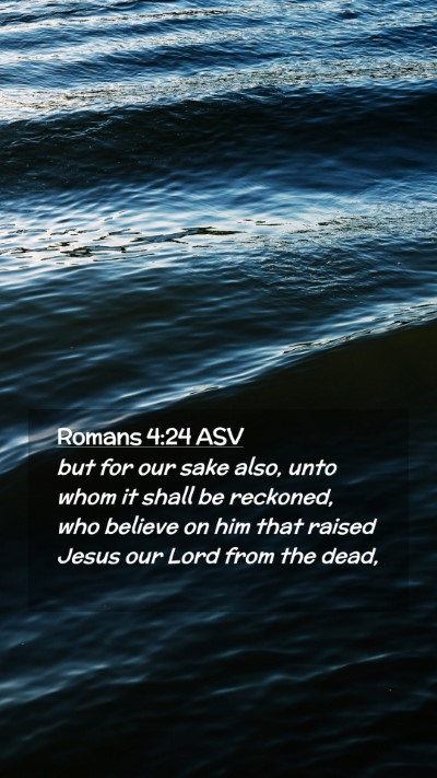 Picture 02 - Romans 4:24 ASV Mobile Phone Wallpaper - but for our sake also, unto whom it shall be - Mobile Bible Verse Wallpaper