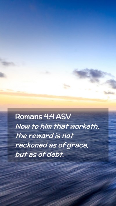 Picture 02 - Romans 4:4 ASV Mobile Phone Wallpaper - Now to him that worketh, the reward is not - Mobile Bible Verse Wallpaper
