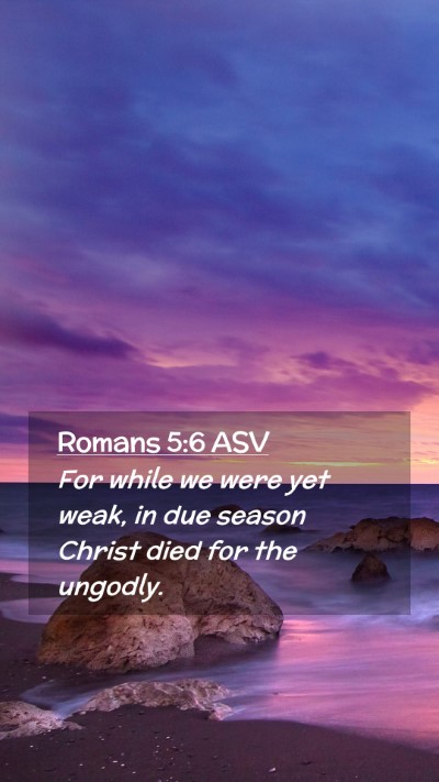 Picture 02 - Romans 5:6 ASV Mobile Phone Wallpaper - For while we were yet weak, in due season Christ - Mobile Bible Verse Wallpaper
