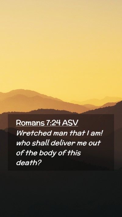 Picture 02 - Romans 7:24 ASV Mobile Phone Wallpaper - Wretched man that I am! who shall deliver me out - Mobile Bible Verse Wallpaper