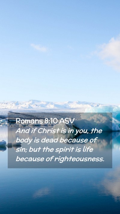 Picture 02 - Romans 8:10 ASV Mobile Phone Wallpaper - And if Christ is in you, the body is dead because - Mobile Bible Verse Wallpaper