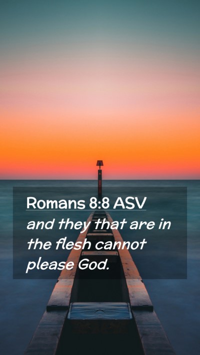 Picture 02 - Romans 8:8 ASV Mobile Phone Wallpaper - and they that are in the flesh cannot please - Mobile Bible Verse Wallpaper