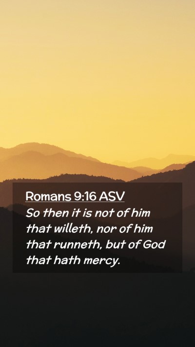 Picture 02 - Romans 9:16 ASV Mobile Phone Wallpaper - So then it is not of him that willeth, nor of him - Mobile Bible Verse Wallpaper