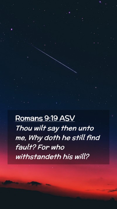 Picture 02 - Romans 9:19 ASV Mobile Phone Wallpaper - Thou wilt say then unto me, Why doth he still - Mobile Bible Verse Wallpaper