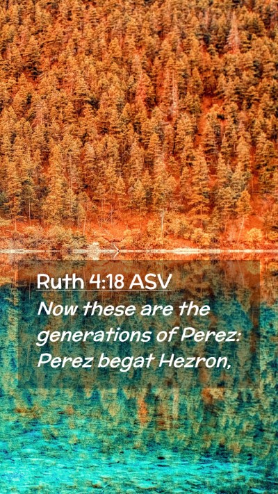 Picture 02 - Ruth 4:18 ASV Mobile Phone Wallpaper - Now these are the generations of Perez: Perez - Mobile Bible Verse Wallpaper