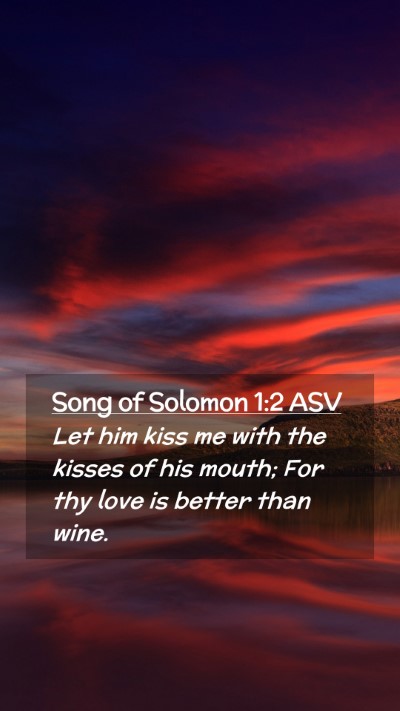 Picture 02 - Song of Solomon 1:2 ASV Mobile Phone Wallpaper - Let him kiss me with the kisses of his mouth; For - Mobile Bible Verse Wallpaper