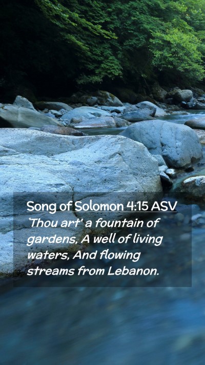 Picture 02 - Song of Solomon 4:15 ASV Mobile Phone Wallpaper - `Thou art' a fountain of gardens, A well of - Mobile Bible Verse Wallpaper