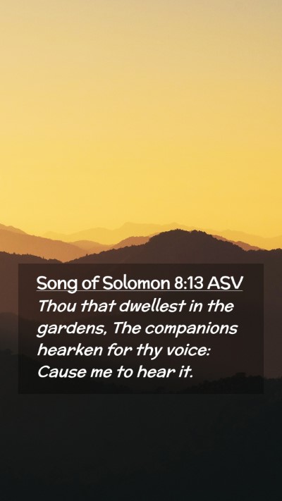 Picture 02 - Song of Solomon 8:13 ASV Mobile Phone Wallpaper - Thou that dwellest in the gardens, The companions - Mobile Bible Verse Wallpaper