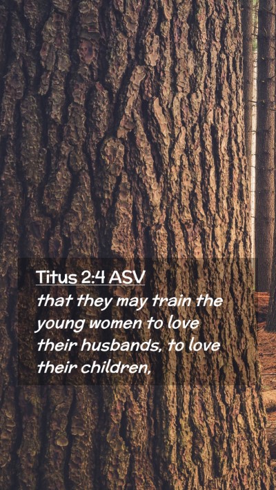 Picture 02 - Titus 2:4 ASV Mobile Phone Wallpaper - that they may train the young women to love their - Mobile Bible Verse Wallpaper