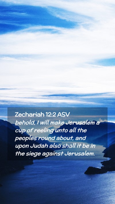 Picture 02 - Zechariah 12:2 ASV Mobile Phone Wallpaper - behold, I will make Jerusalem a cup of reeling - Mobile Bible Verse Wallpaper