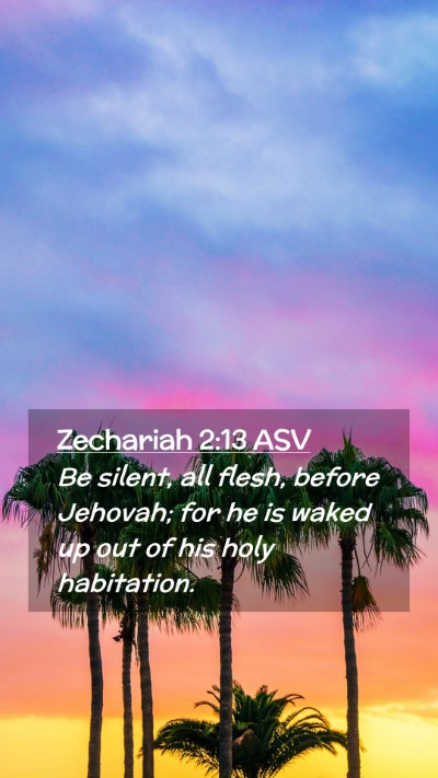 Picture 02 - Zechariah 2:13 ASV Mobile Phone Wallpaper - Be silent, all flesh, before Jehovah; for he is - Mobile Bible Verse Wallpaper