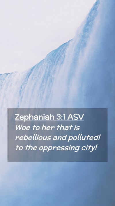 Picture 02 - Zephaniah 3:1 ASV Mobile Phone Wallpaper - Woe to her that is rebellious and polluted! to - Mobile Bible Verse Wallpaper