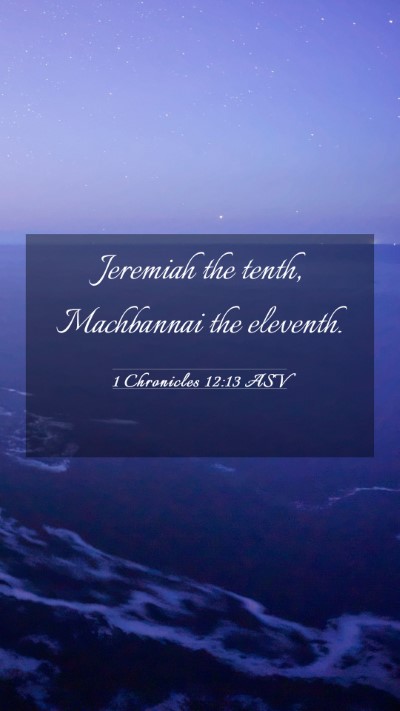 Picture 03 - 1 Chronicles 12:13 ASV Mobile Phone Wallpaper - Jeremiah the tenth, Machbannai the - Mobile Bible Verse Wallpaper