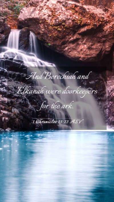 Picture 03 - 1 Chronicles 15:23 ASV Mobile Phone Wallpaper - And Berechiah and Elkanah were doorkeepers for - Mobile Bible Verse Wallpaper