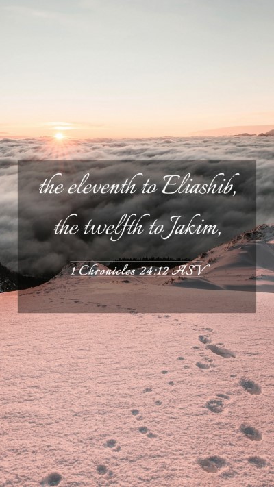 Picture 03 - 1 Chronicles 24:12 ASV Mobile Phone Wallpaper - the eleventh to Eliashib, the twelfth to - Mobile Bible Verse Wallpaper