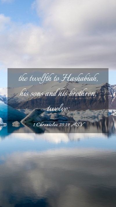 Picture 03 - 1 Chronicles 25:19 ASV Mobile Phone Wallpaper - the twelfth to Hashabiah, his sons and his - Mobile Bible Verse Wallpaper