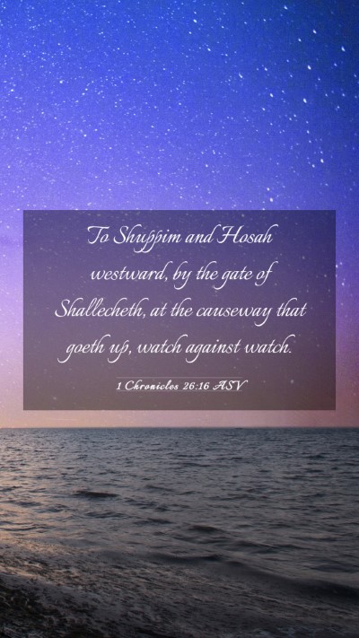 Picture 03 - 1 Chronicles 26:16 ASV Mobile Phone Wallpaper - To Shuppim and Hosah westward, by the gate of - Mobile Bible Verse Wallpaper