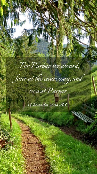 Picture 03 - 1 Chronicles 26:18 ASV Mobile Phone Wallpaper - For Parbar westward, four at the causeway, and - Mobile Bible Verse Wallpaper