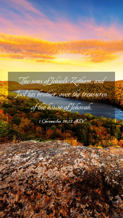 Picture 03 - 1 Chronicles 26:22 ASV Mobile Phone Wallpaper - The sons of Jehieli: Zetham, and Joel his - Mobile Bible Verse Wallpaper