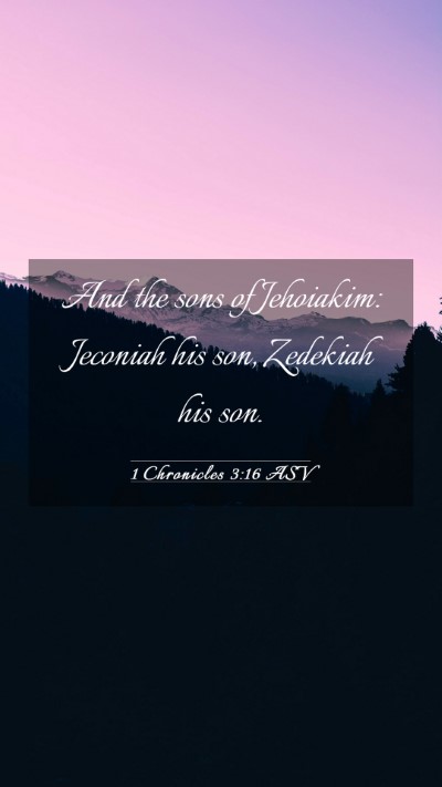 Picture 03 - 1 Chronicles 3:16 ASV Mobile Phone Wallpaper - And the sons of Jehoiakim: Jeconiah his son, - Mobile Bible Verse Wallpaper