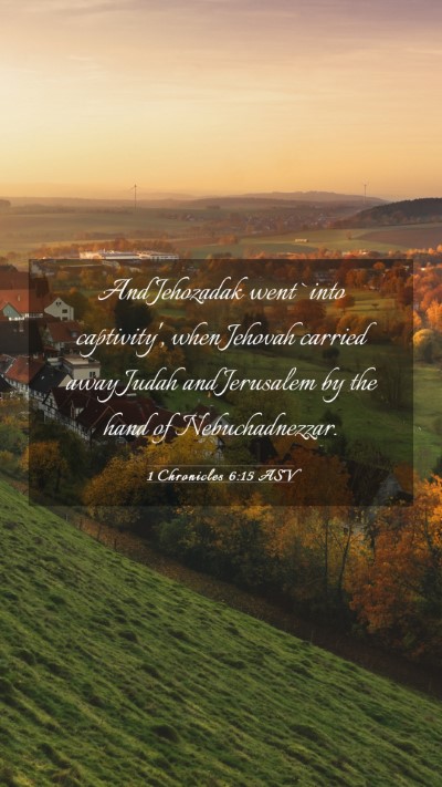 Picture 03 - 1 Chronicles 6:15 ASV Mobile Phone Wallpaper - And Jehozadak went `into captivity', when Jehovah - Mobile Bible Verse Wallpaper