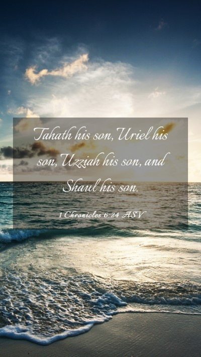 Picture 03 - 1 Chronicles 6:24 ASV Mobile Phone Wallpaper - Tahath his son, Uriel his son, Uzziah his son, - Mobile Bible Verse Wallpaper