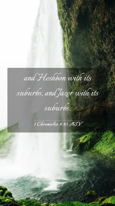 Picture 03 - 1 Chronicles 6:81 ASV Mobile Phone Wallpaper - and Heshbon with its suburbs, and Jazer with its - Mobile Bible Verse Wallpaper