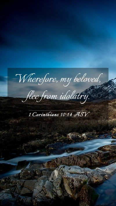 Picture 03 - 1 Corinthians 10:14 ASV Mobile Phone Wallpaper - Wherefore, my beloved, flee from - Mobile Bible Verse Wallpaper